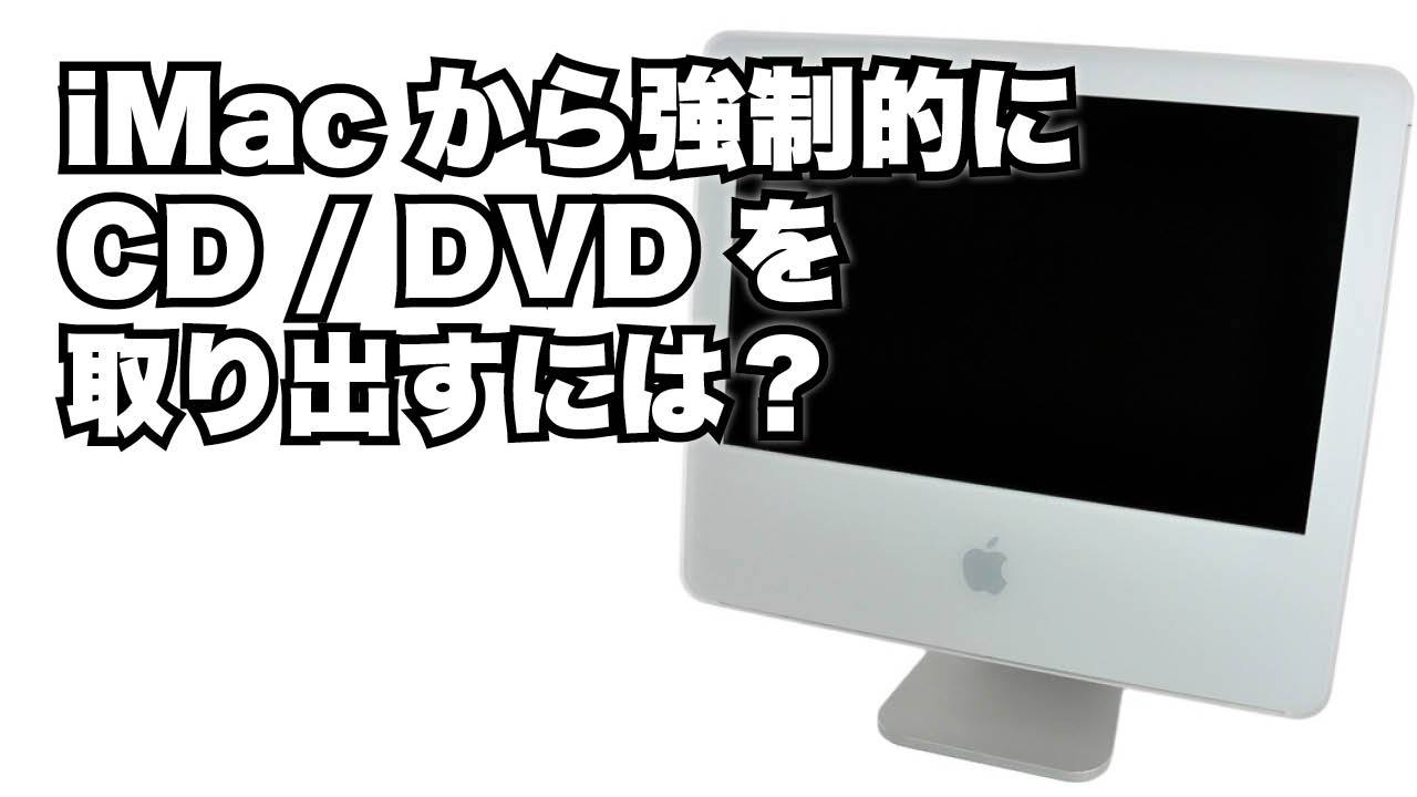iMac から強制的に CD / DVD を取り出すには？