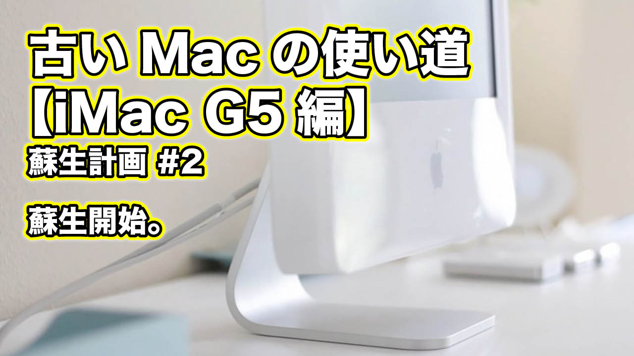古い Mac の使い道【 iMac G5 編】蘇生計画
