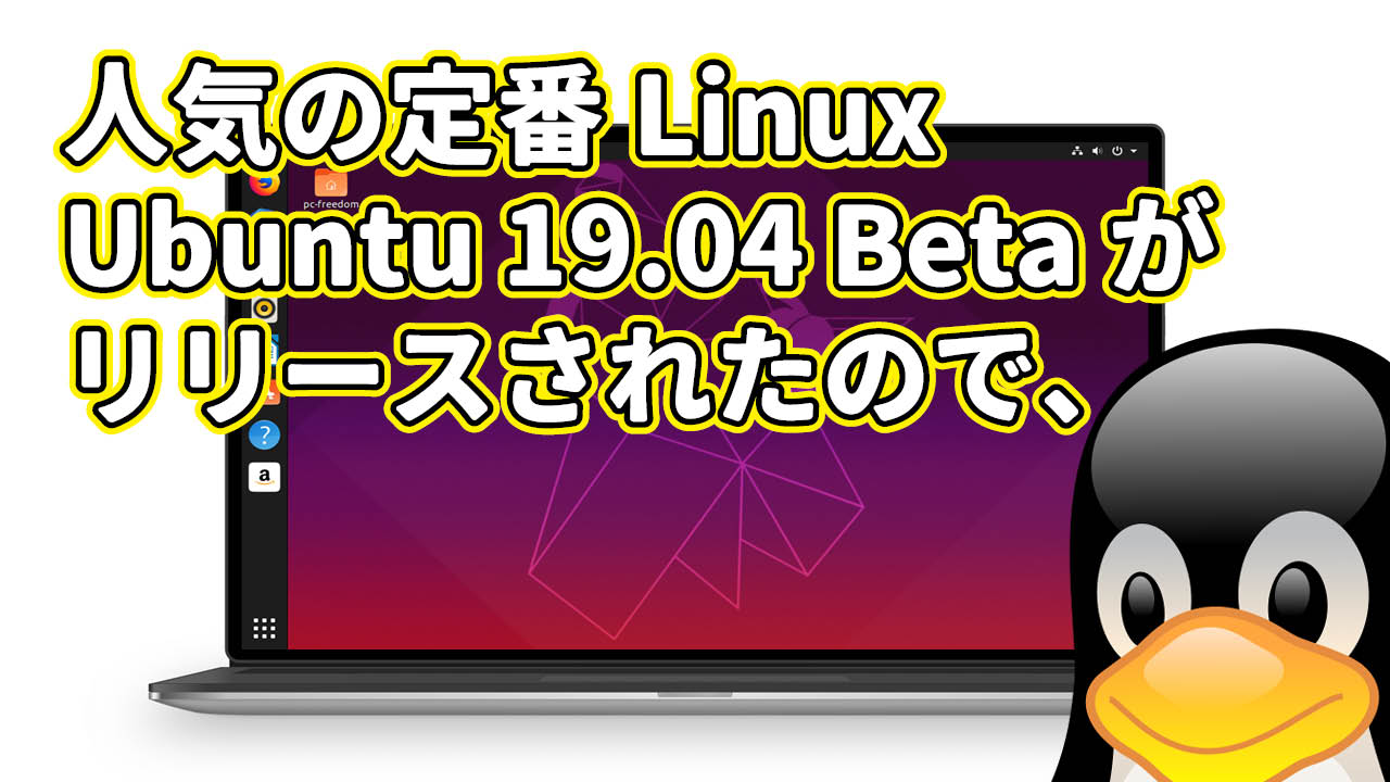 人気の定番Linux Ubuntu 19.04 Beta がリリースされたので、