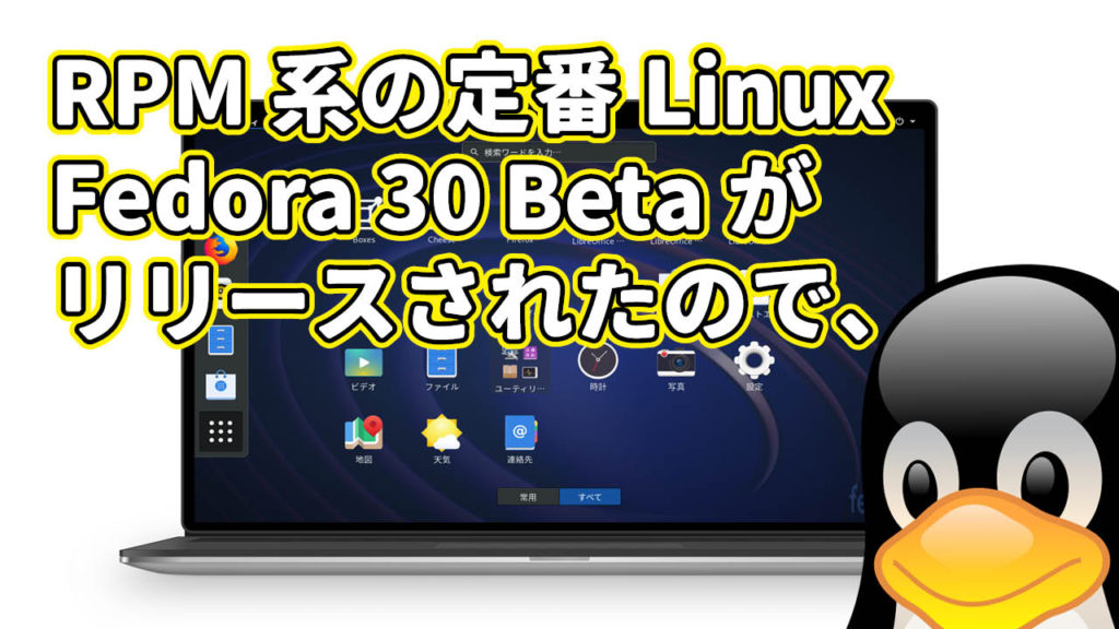 RPM 系の定番ディストロ Fedora 30 Beta がリリースされたので、