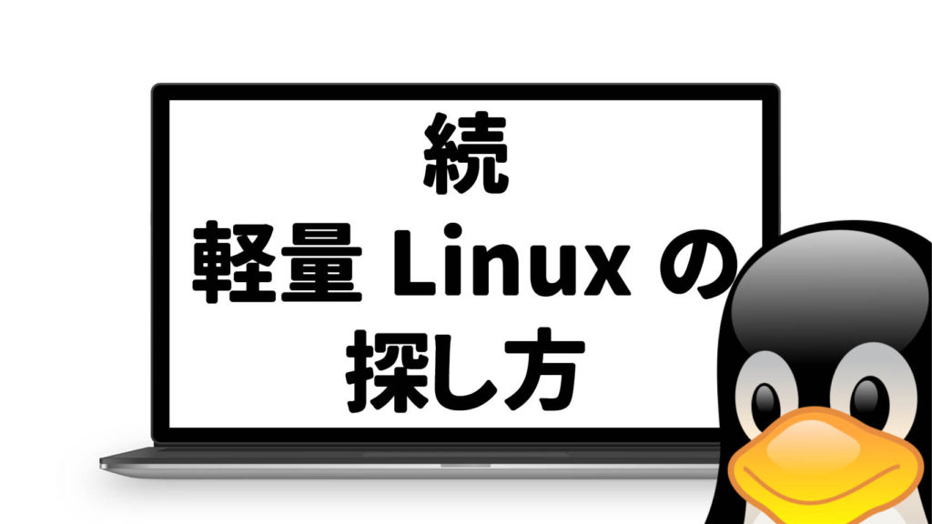 【 Linux 初心者必見！】続：初心者にやさしい軽量 Linux の探し方