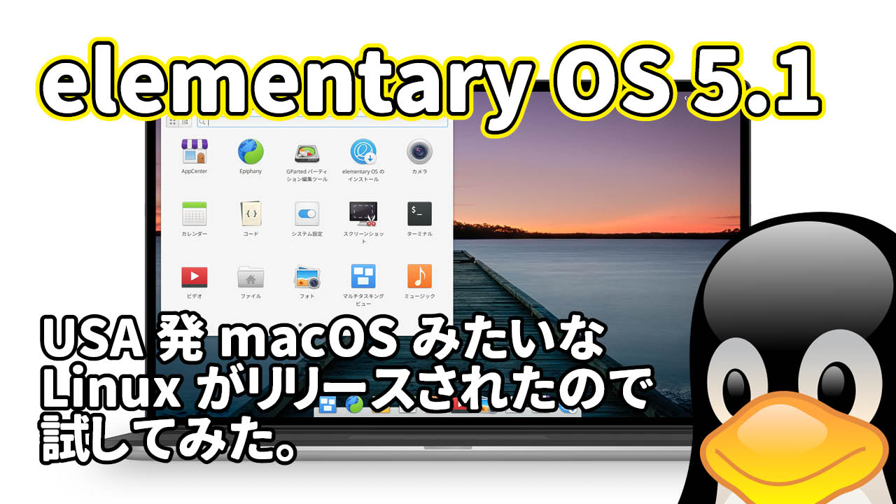 elementary OS 5.1: USA発macOSみたいな見た目のLinuxがリリースされたので試してみた。