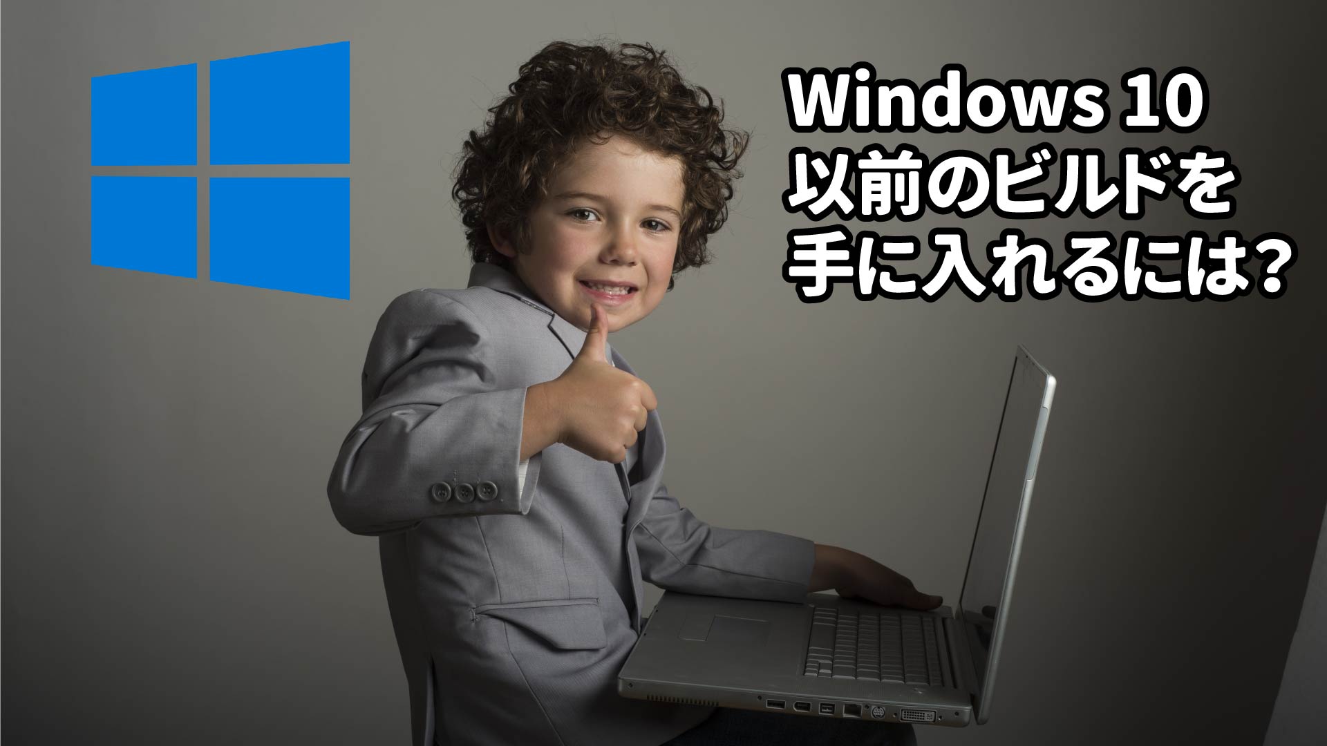 Windows 10 以前のビルドを 手に入れるには？
