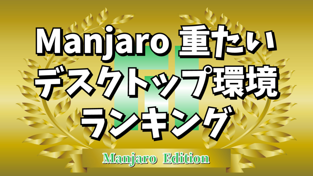 【Linux入門】重たいデスクトップランキング: Manjaro エディションで見るデスクトップ環境