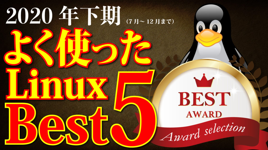 よく使ったLinuxランキング Best 5:2020年下期版(7月~12月まで)