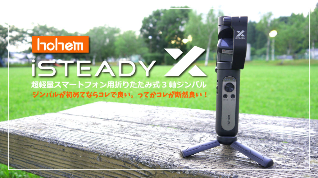 【Hohem iSteady X】初めて買うならコレがおすすめ！超軽量スマートフォン用3軸ジンバルを使ってみた。