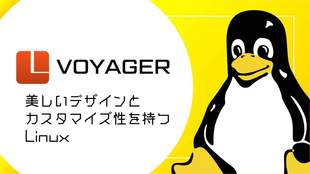 Voyager とは？美しいデザインとカスタマイズ性を持つLinuxディストリビューション