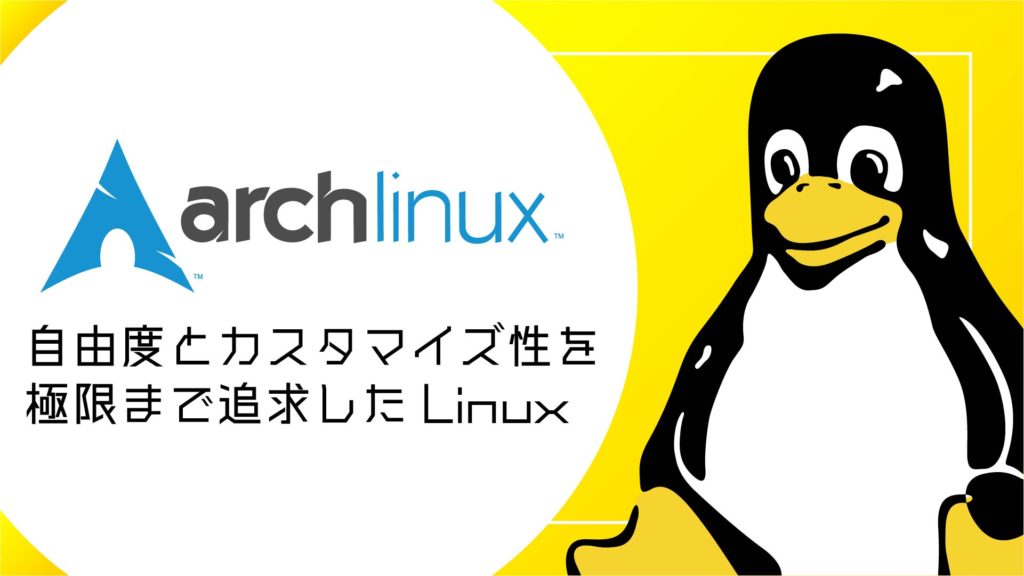 Arch Linux： シンプルで軽量、自由なカスタマイズが可能なローリングリリース型ディストリビューション