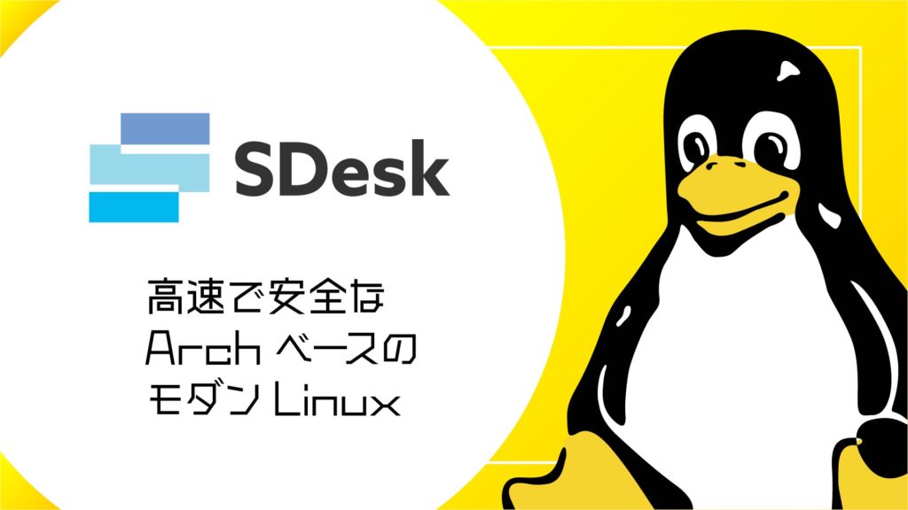 SDesk：高速で安全なArchベースのモダンLinuxディストリビューション